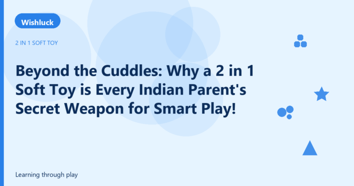 Beyond the Cuddles: Why a 2 in 1 Soft Toy is Every Indian Parent's Secret Weapon for Smart Play! - Wishluck