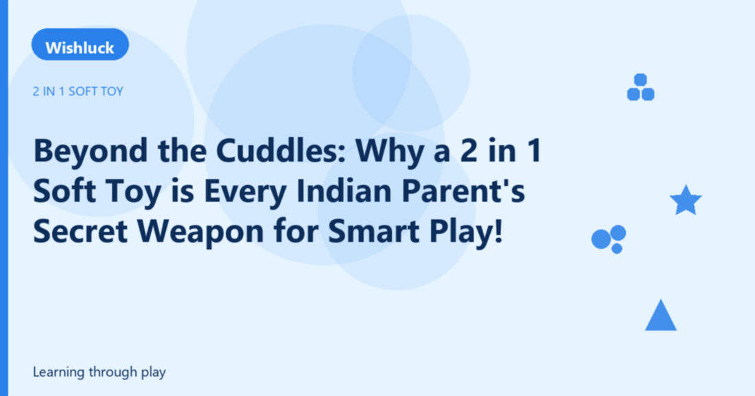 Beyond the Cuddles: Why a 2 in 1 Soft Toy is Every Indian Parent's Secret Weapon for Smart Play! - Wishluck