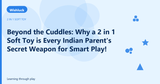 Beyond the Cuddles: Why a 2 in 1 Soft Toy is Every Indian Parent's Secret Weapon for Smart Play! - Wishluck