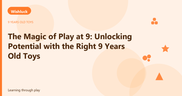 The Magic of Play at 9: Unlocking Potential with the Right 9 Years Old Toys