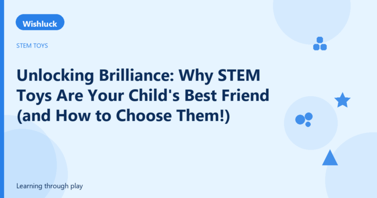Unlocking Brilliance: Why STEM Toys Are Your Child's Best Friend (and How to Choose Them!) - Wishluck